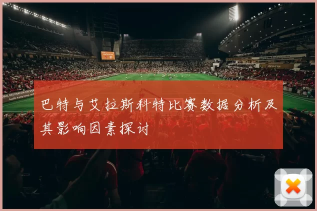 巴特与艾拉斯科特比赛数据分析及其影响因素探讨