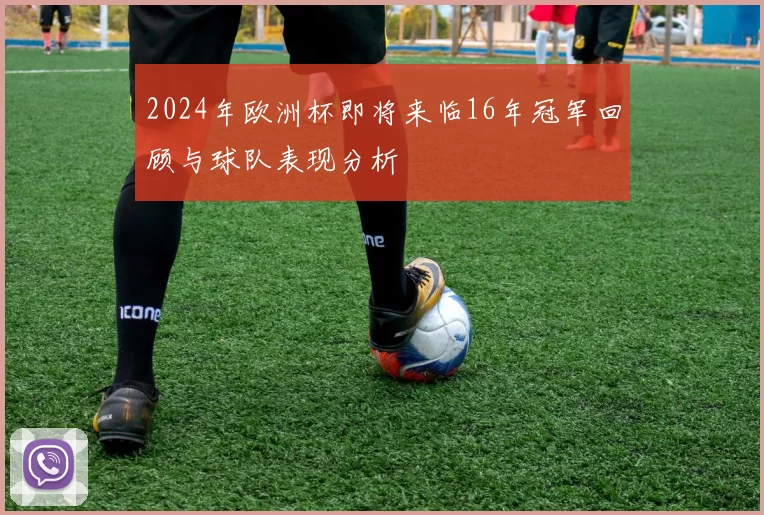 2024年欧洲杯即将来临16年冠军回顾与球队表现分析